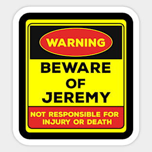 Beware Of Jeremy/Warning Beware Of Jeremy Not Responsible For Injury Or Death/gift for Jeremy Sticker